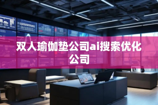 雙人瑜伽墊公司ai搜索優(yōu)化公司