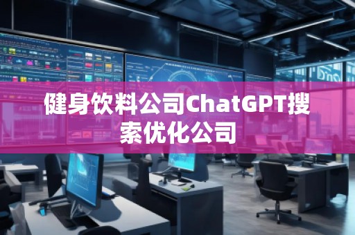 健身飲料公司ChatGPT搜索優(yōu)化公司