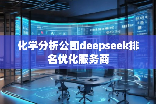 化學(xué)分析公司deepseek排名優(yōu)化服務(wù)商