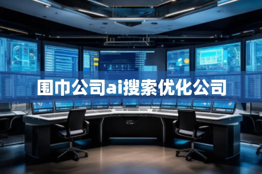 圍巾公司ai搜索優(yōu)化公司