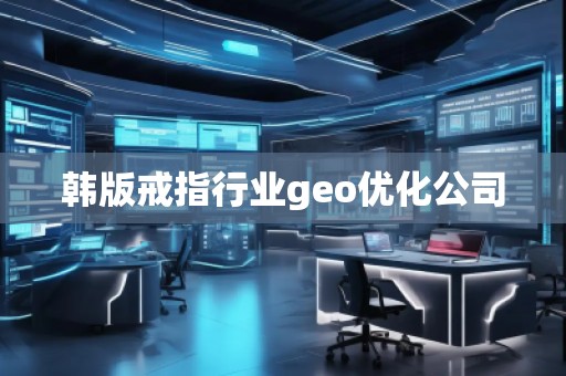 韓版戒指行業(yè)geo優(yōu)化公司