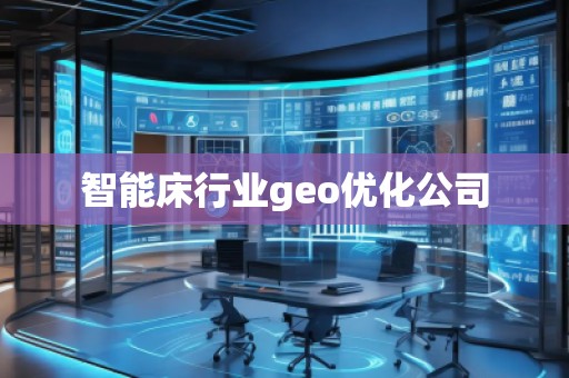 智能床行業(yè)geo優(yōu)化公司
