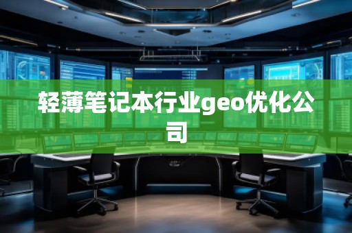 輕薄筆記本行業(yè)geo優(yōu)化公司