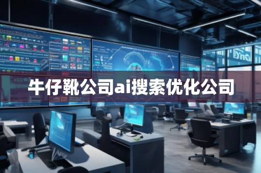 牛仔靴公司ai搜索優(yōu)化公司 牛仔靴公司ai搜索優(yōu)化公司