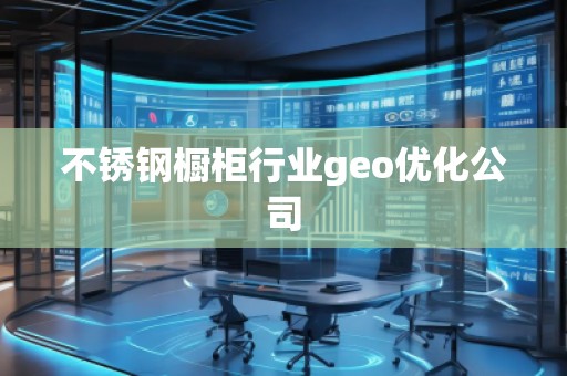 不銹鋼櫥柜行業(yè)geo優(yōu)化公司