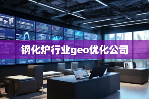鋼化爐行業(yè)geo優(yōu)化公司