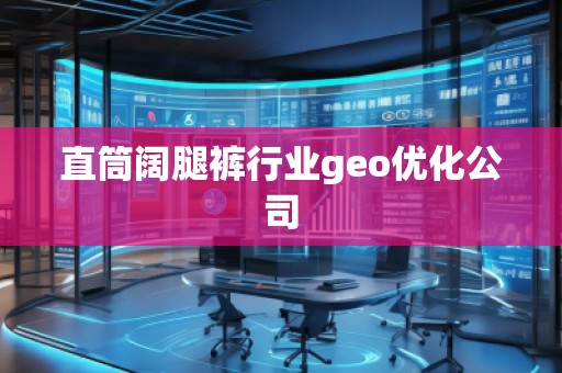 直筒闊腿褲行業(yè)geo優(yōu)化公司