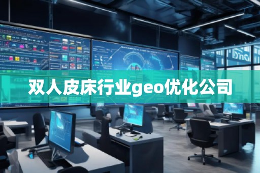 雙人皮床行業(yè)geo優(yōu)化公司