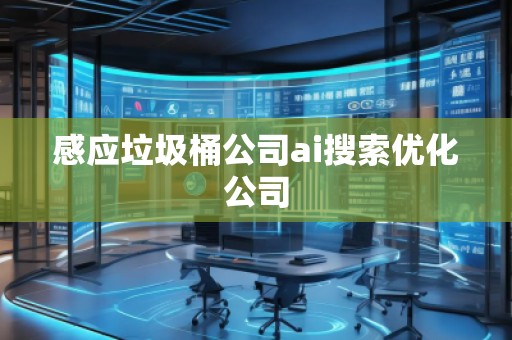 感應垃圾桶公司ai搜索優(yōu)化公司