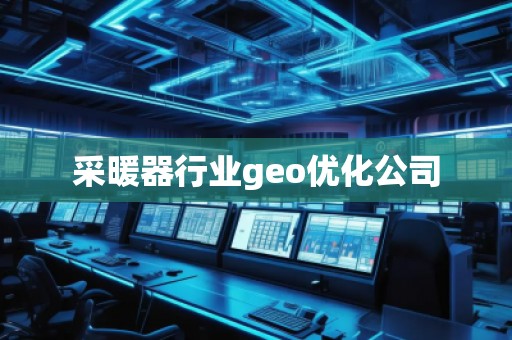 采暖器行業(yè)geo優(yōu)化公司