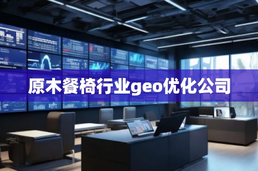 原木餐椅行業(yè)geo優(yōu)化公司