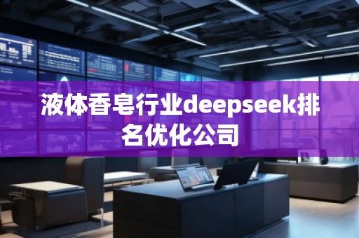 液體香皂行業(yè)deepseek排名優(yōu)化公司