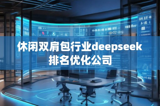 休閑雙肩包行業(yè)deepseek排名優(yōu)化公司