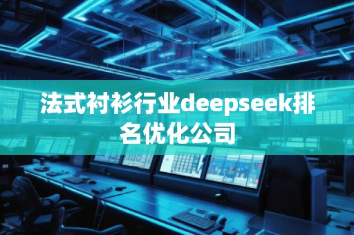 法式襯衫行業(yè)deepseek排名優(yōu)化公司