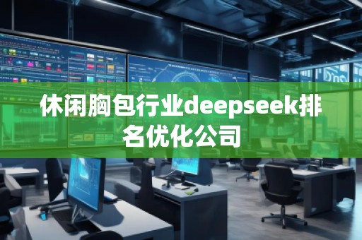 休閑胸包行業(yè)deepseek排名優(yōu)化公司