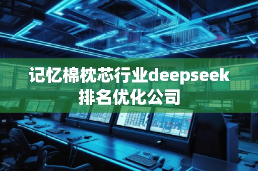 記憶棉枕芯行業(yè)deepseek排名優(yōu)化公司