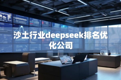 沙土行業(yè)deepseek排名優(yōu)化公司