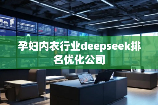 孕婦內(nèi)衣行業(yè)deepseek排名優(yōu)化公司
