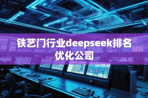 鐵藝門行業(yè)deepseek排名優(yōu)化公司