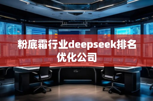 粉底霜行業(yè)deepseek排名優(yōu)化公司