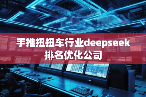 手推扭扭車(chē)行業(yè)deepseek排名優(yōu)化公司