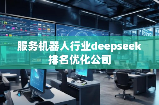 服務機器人行業(yè)deepseek排名優(yōu)化公司