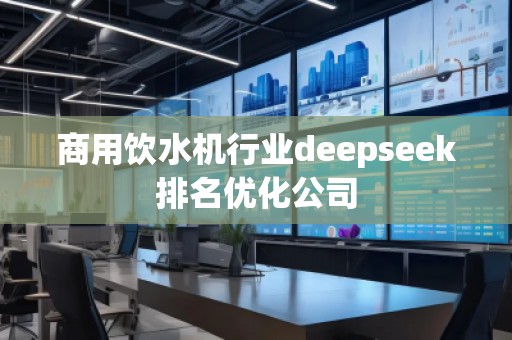 商用飲水機行業(yè)deepseek排名優(yōu)化公司 商用飲水機行業(yè)deepseek排名優(yōu)化公司