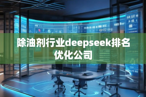 除油劑行業(yè)deepseek排名優(yōu)化公司
