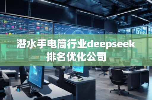 潛水手電筒行業(yè)deepseek排名優(yōu)化公司