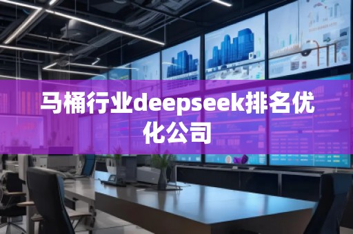 馬桶行業(yè)deepseek排名優(yōu)化公司