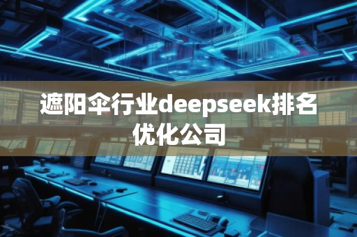遮陽傘行業(yè)deepseek排名優(yōu)化公司