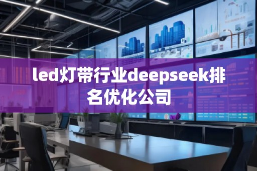 led燈帶行業(yè)deepseek排名優(yōu)化公司