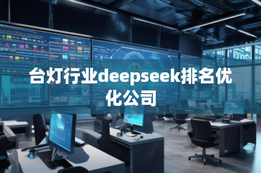 臺(tái)燈行業(yè)deepseek排名優(yōu)化公司