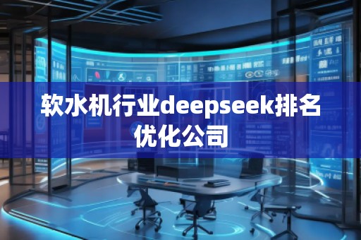 軟水機行業(yè)deepseek排名優(yōu)化公司 軟水機行業(yè)deepseek排名優(yōu)化公司