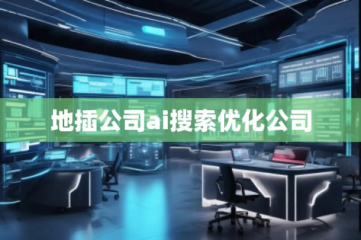 地插公司ai搜索優(yōu)化公司