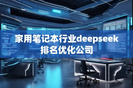 家用筆記本行業(yè)deepseek排名優(yōu)化公司