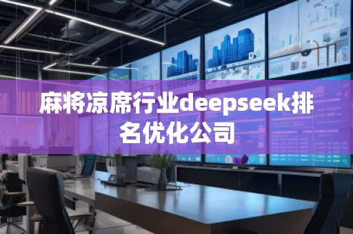 麻將涼席行業(yè)deepseek排名優(yōu)化公司