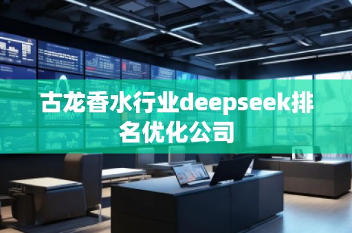 古龍香水行業(yè)deepseek排名優(yōu)化公司