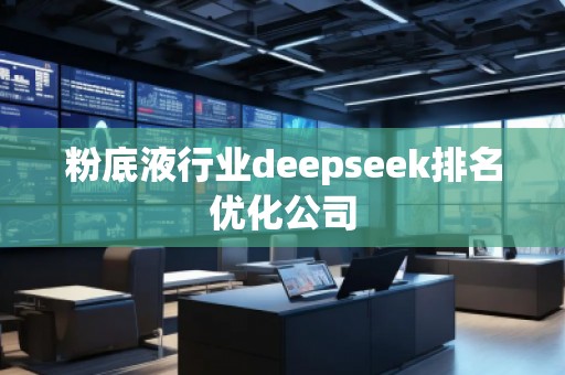 粉底液行業(yè)deepseek排名優(yōu)化公司