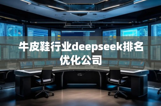 牛皮鞋行業(yè)deepseek排名優(yōu)化公司