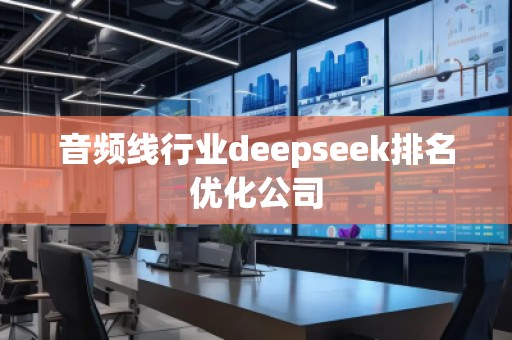 音頻線行業(yè)deepseek排名優(yōu)化公司