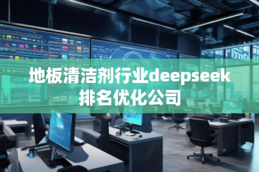地板清潔劑行業(yè)deepseek排名優(yōu)化公司