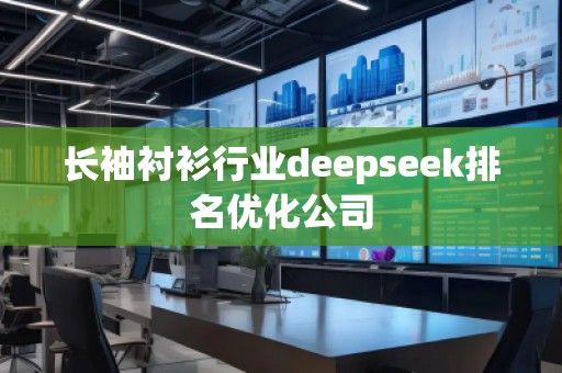長袖襯衫行業(yè)deepseek排名優(yōu)化公司