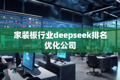 家裝板行業(yè)deepseek排名優(yōu)化公司