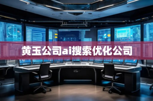 黃玉公司ai搜索優(yōu)化公司