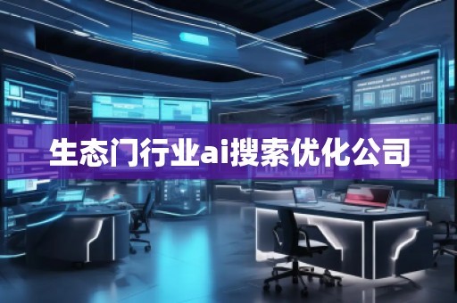 生態(tài)門(mén)行業(yè)ai搜索優(yōu)化公司