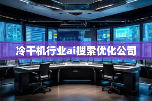 冷干機(jī)行業(yè)ai搜索優(yōu)化公司