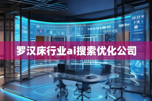 羅漢床行業(yè)ai搜索優(yōu)化公司 羅漢床行業(yè)ai搜索優(yōu)化公司