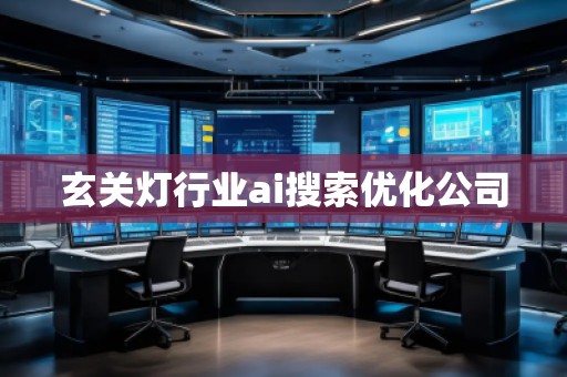玄關(guān)燈行業(yè)ai搜索優(yōu)化公司