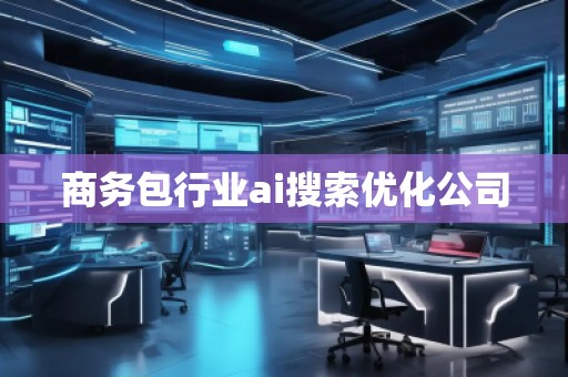 商務(wù)包行業(yè)ai搜索優(yōu)化公司